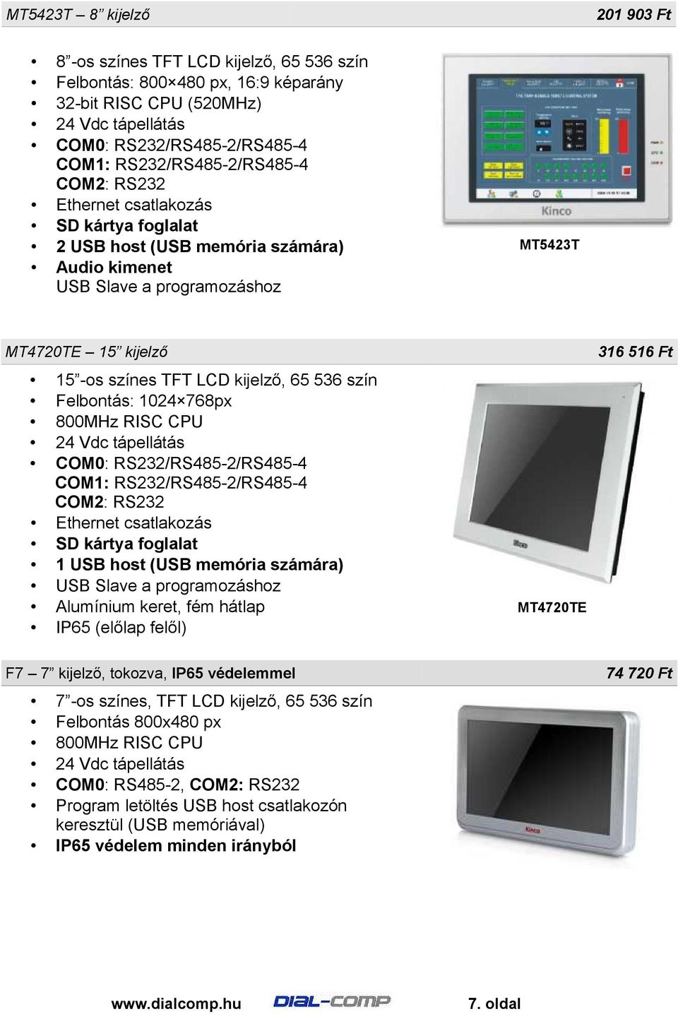 RISC CPU COM0: RS232/RS485-2/RS485-4 COM1: RS232/RS485-2/RS485-4 COM2: RS232 SD kártya foglalat 1 USB host (USB memória számára) Alumínium keret, fém hátlap IP65 (előlap felől) MT4720TE 316 516 Ft F7