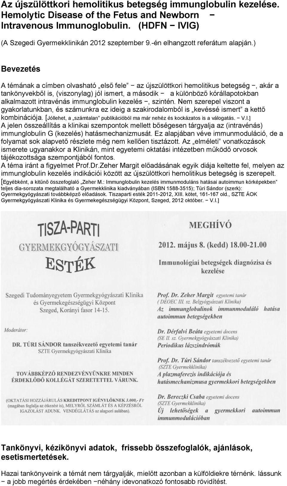 ) Bevezetés A témának a címben olvasható első fele az újszülöttkori hemolitikus betegség, akár a tankönyvekből is, (viszonylag) jól ismert, a második a különböző kórállapotokban alkalmazott