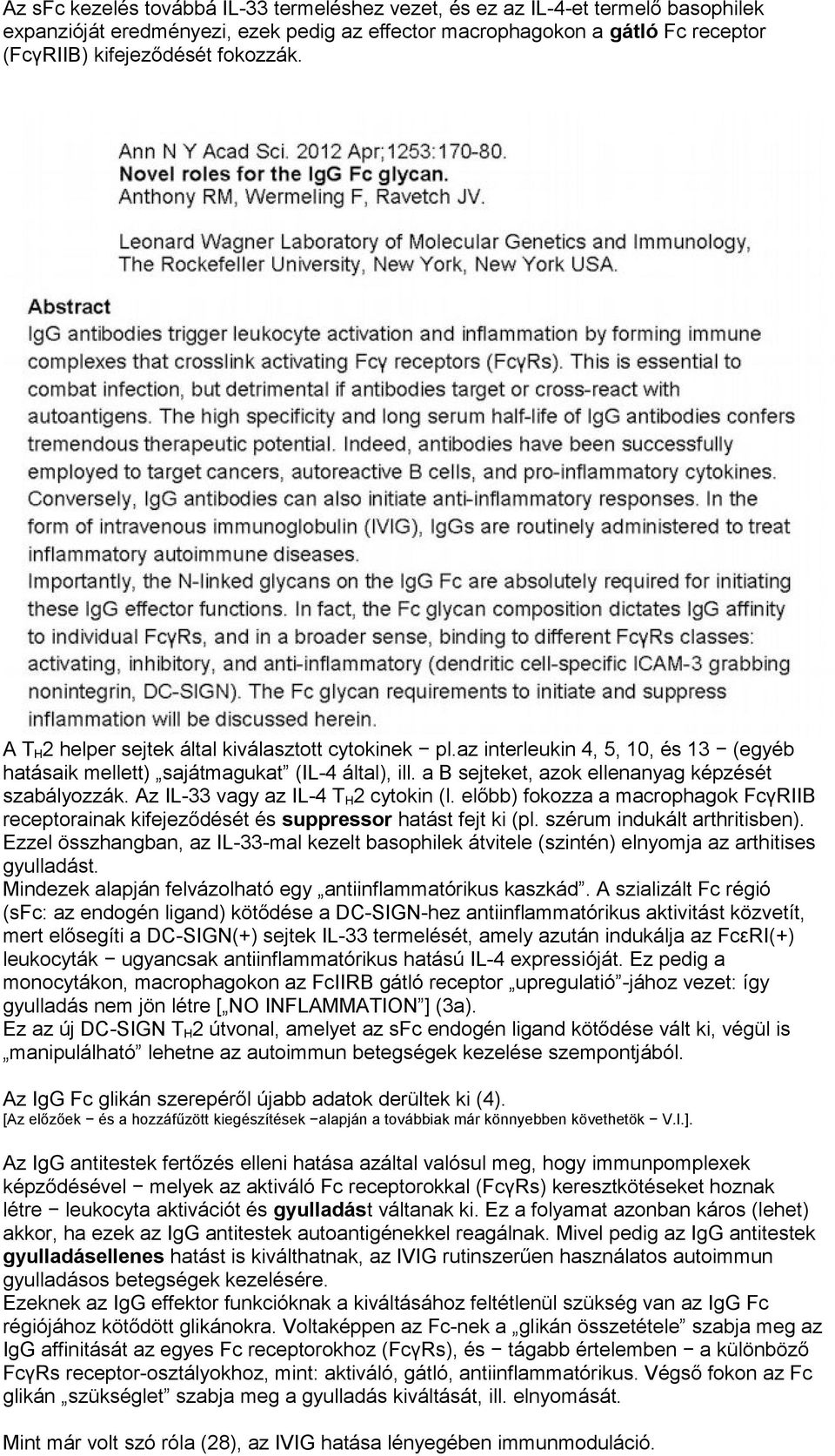 Az IL-33 vagy az IL-4 TH2 cytokin (l. előbb) fokozza a macrophagok FcγRIIB receptorainak kifejeződését és suppressor hatást fejt ki (pl. szérum indukált arthritisben).