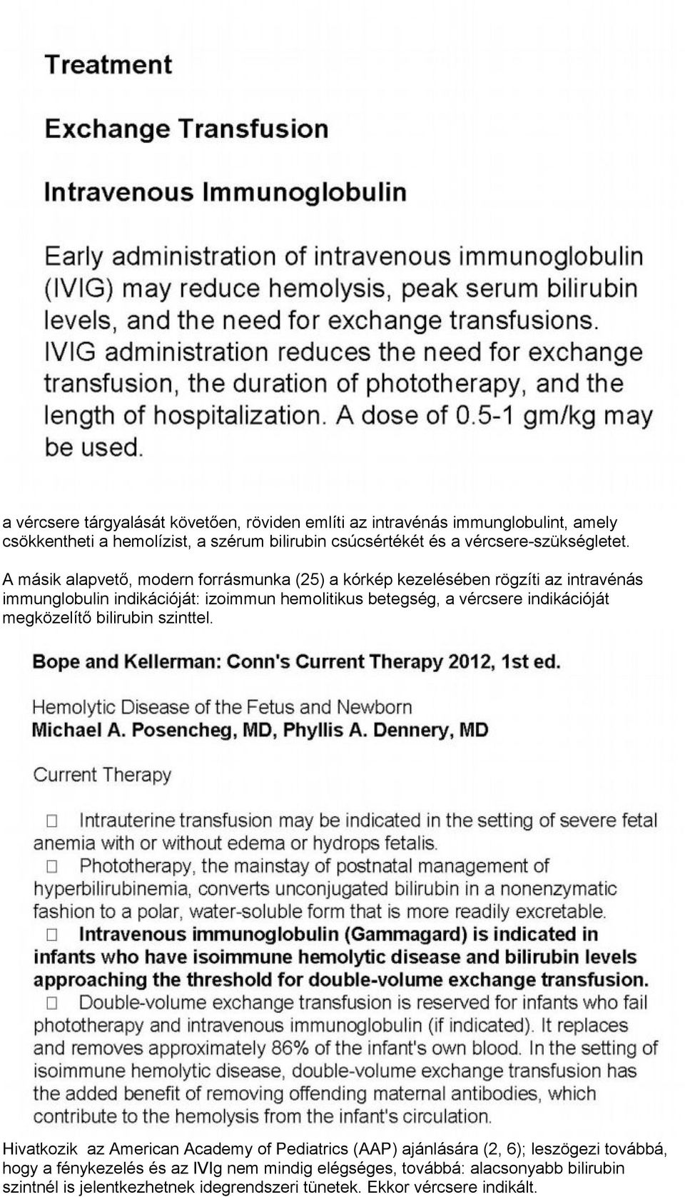 A másik alapvető, modern forrásmunka (25) a kórkép kezelésében rögzíti az intravénás immunglobulin indikációját: izoimmun hemolitikus betegség, a vércsere