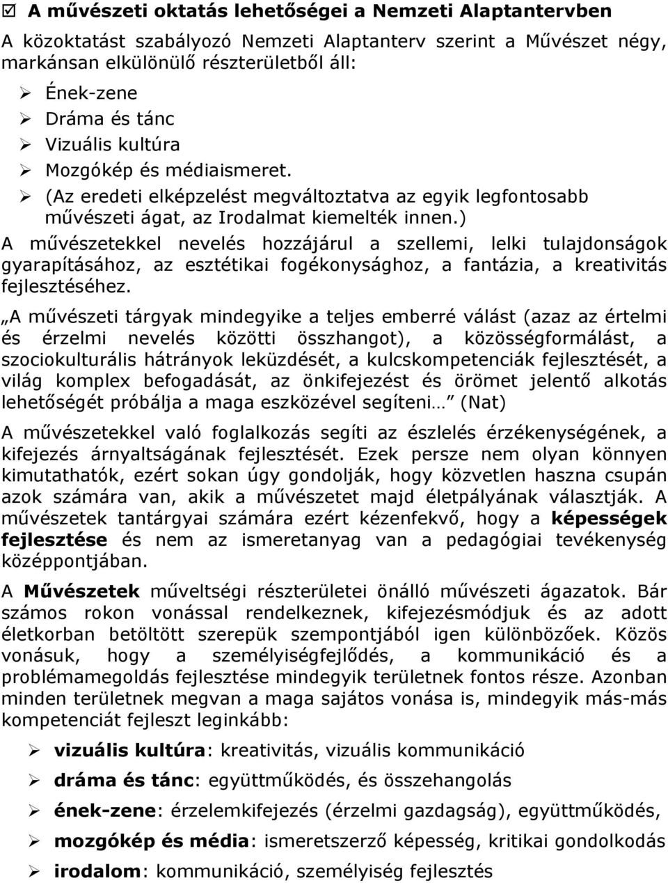 ) A művészetekkel nevelés hozzájárul a szellemi, lelki tulajdonságok gyarapításához, az esztétikai fogékonysághoz, a fantázia, a kreativitás fejlesztéséhez.