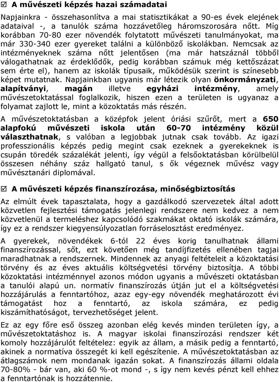 Nemcsak az intézményeknek száma nőtt jelentősen (ma már hatszáznál többől válogathatnak az érdeklődők, pedig korábban számuk még kettőszázat sem érte el), hanem az iskolák típusaik, működésük szerint