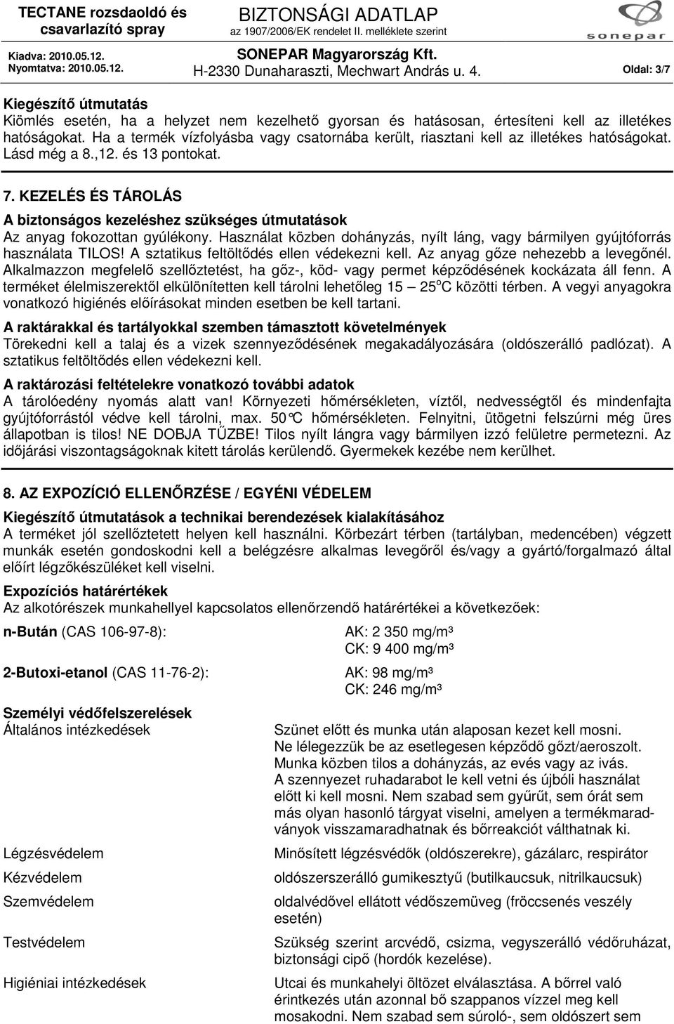 KEZELÉS ÉS TÁROLÁS A biztonságos kezeléshez szükséges útmutatások Az anyag fokozottan gyúlékony. Használat közben dohányzás, nyílt láng, vagy bármilyen gyújtóforrás használata TILOS!