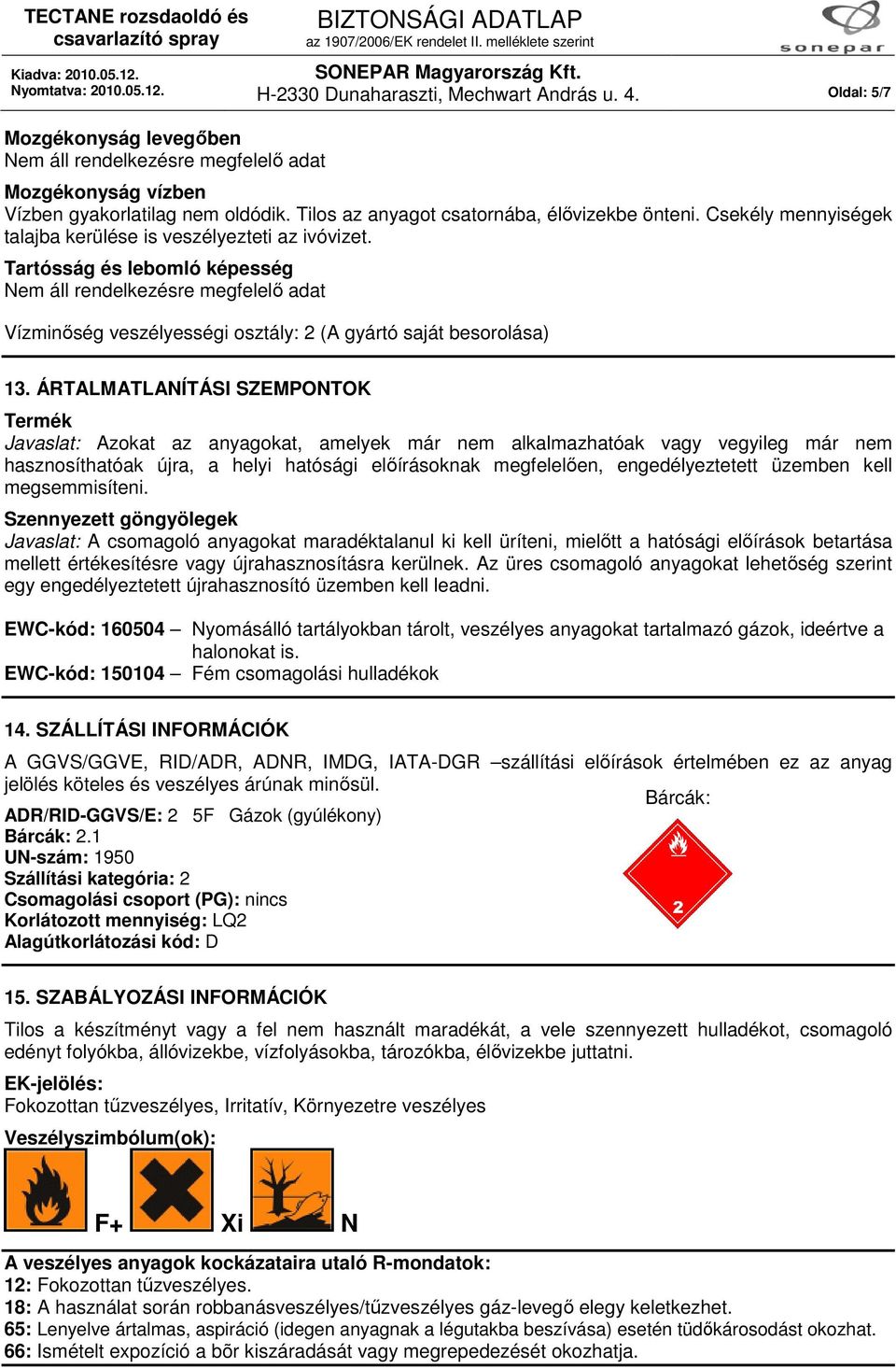 ÁRTALMATLANÍTÁSI SZEMPONTOK Termék Javaslat: Azokat az anyagokat, amelyek már nem alkalmazhatóak vagy vegyileg már nem hasznosíthatóak újra, a helyi hatósági előírásoknak megfelelően,