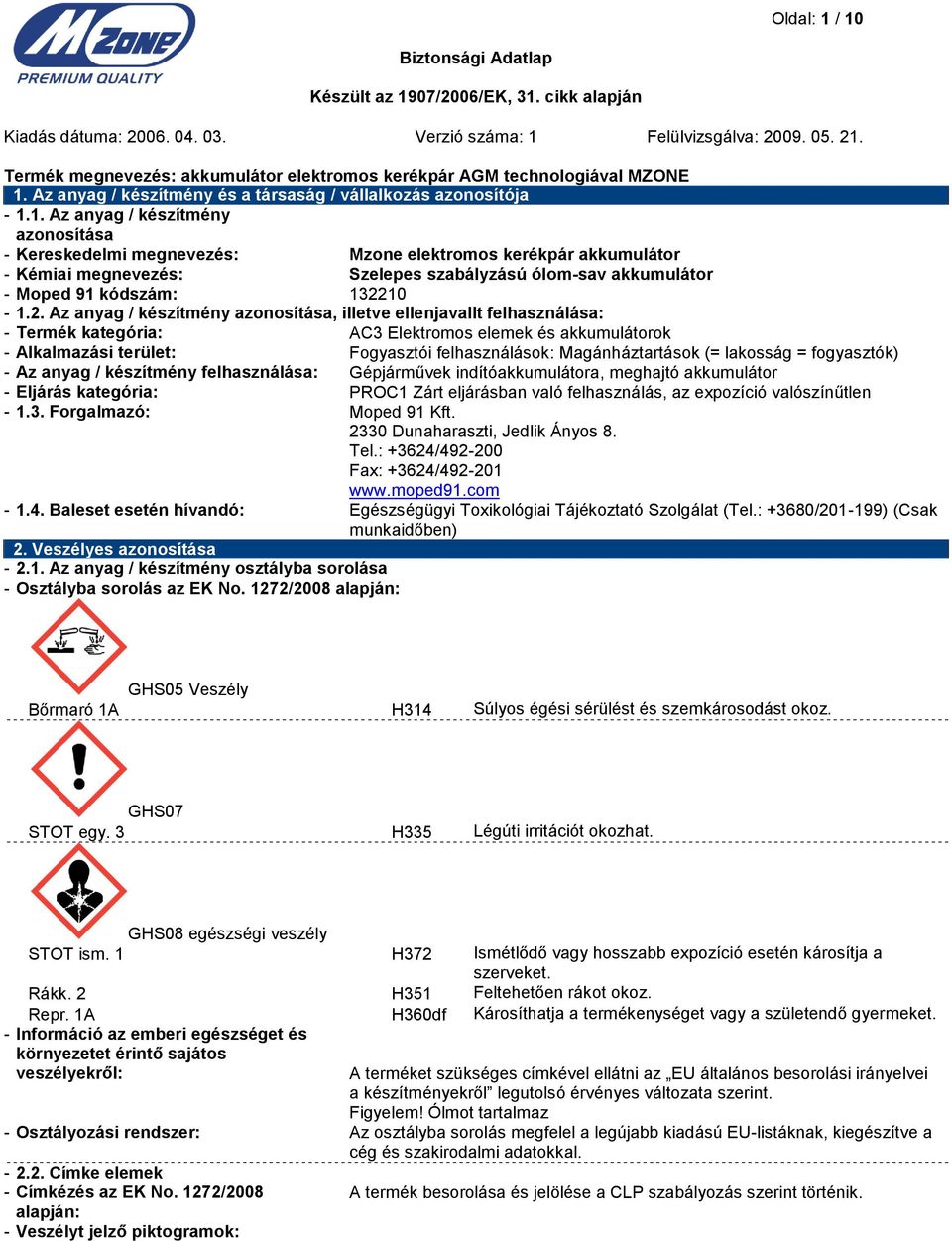 2. Az anyag / készítmény azonosítása, illetve ellenjavallt felhasználása: - Termék kategória: AC3 Elektromos elemek és akkumulátorok - Alkalmazási terület: Fogyasztói felhasználások: Magánháztartások