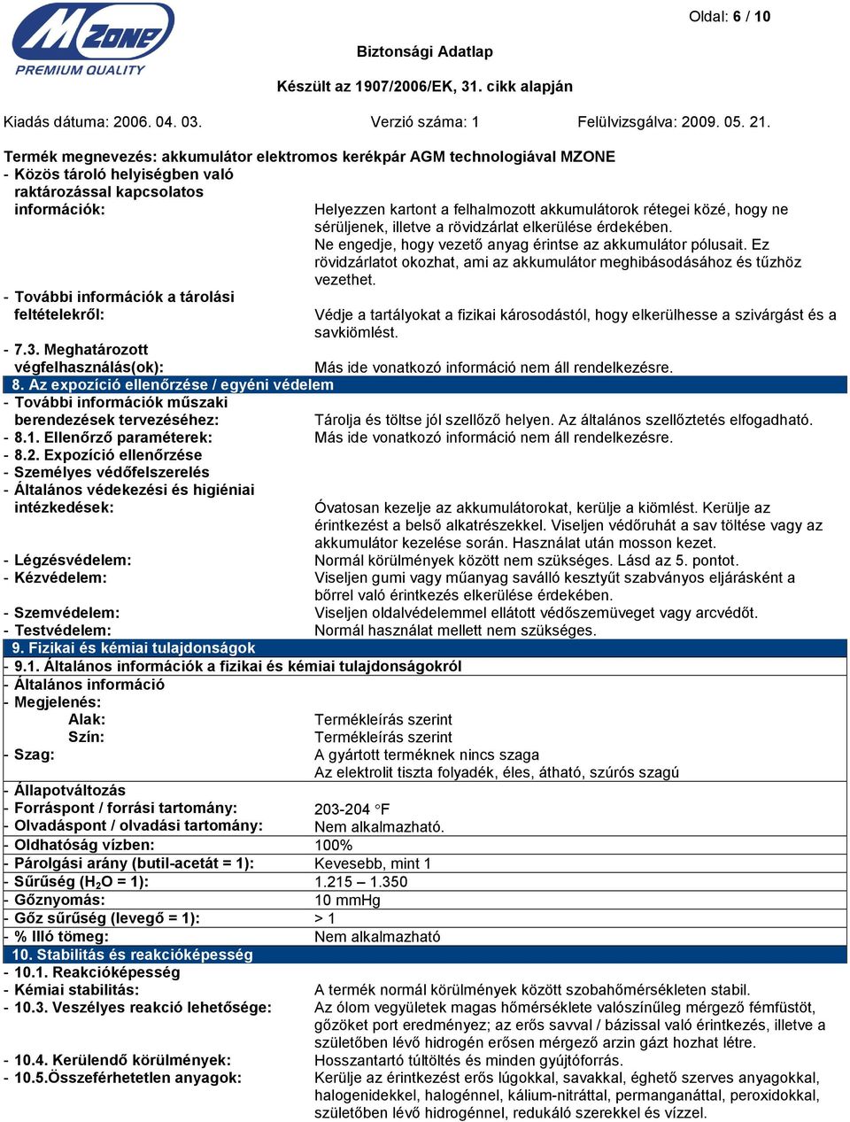 Ez rövidzárlatot okozhat, ami az akkumulátor meghibásodásához és tűzhöz vezethet. Védje a tartályokat a fizikai károsodástól, hogy elkerülhesse a szivárgást és a savkiömlést. - 7.3.