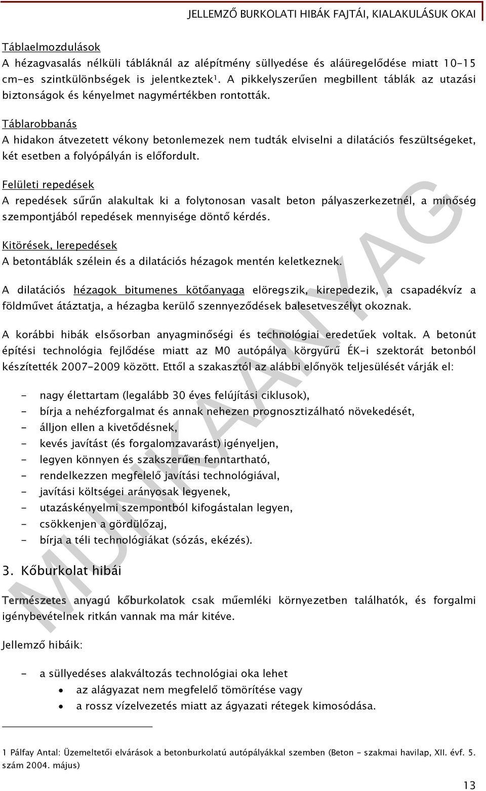 Táblarobbanás A hidakon átvezetett vékony betonlemezek nem tudták elviselni a dilatációs feszültségeket, két esetben a folyópályán is előfordult.