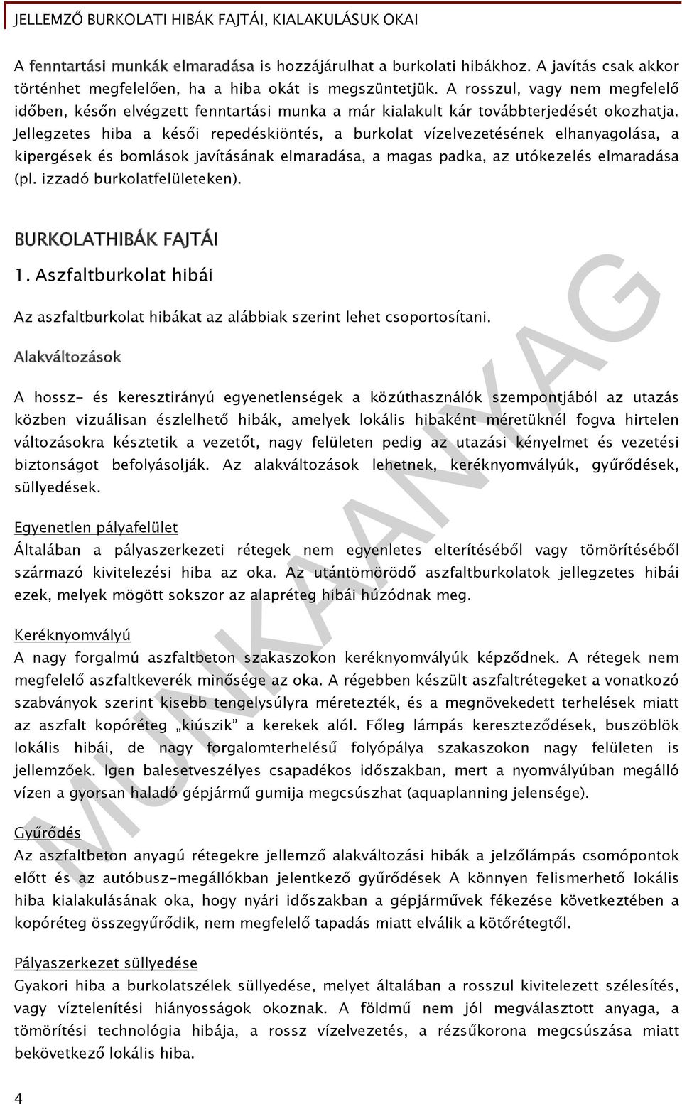 Jellegzetes hiba a késői repedéskiöntés, a burkolat vízelvezetésének elhanyagolása, a kipergések és bomlások javításának elmaradása, a magas padka, az utókezelés elmaradása (pl.