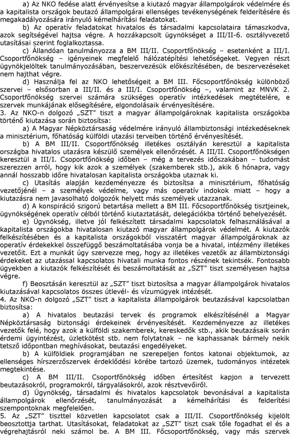 osztályvezető utasításai szerint foglalkoztassa. c) Állandóan tanulmányozza a BM III/II. Csoportfőnökség esetenként a III/I. Csoportfőnökség igényeinek megfelelő hálózatépítési lehetőségeket.