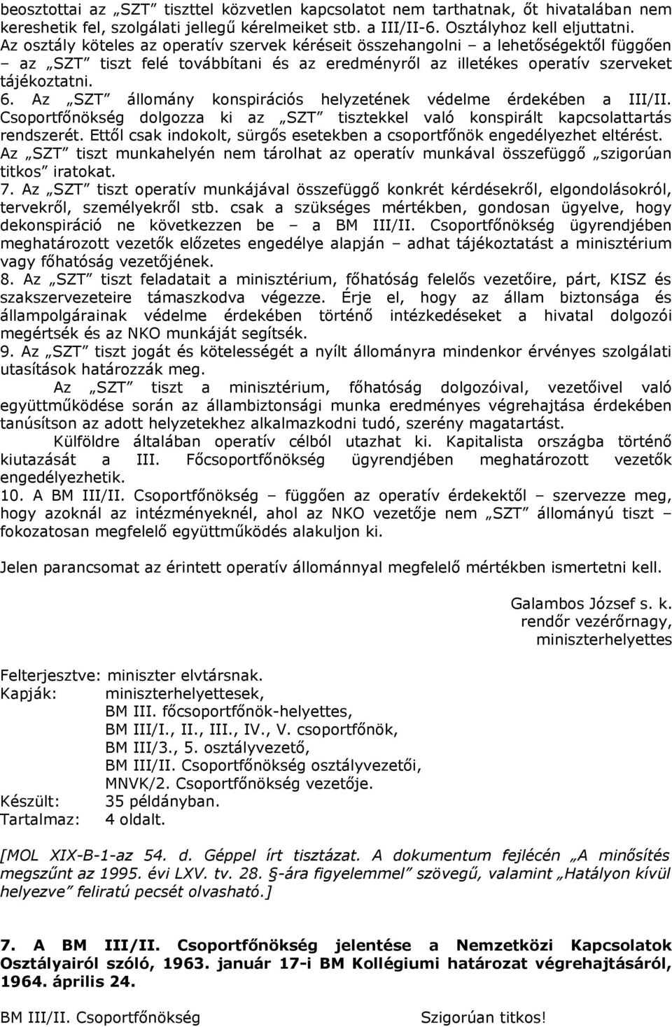 Az SZT állomány konspirációs helyzetének védelme érdekében a III/II. Csoportfőnökség dolgozza ki az SZT tisztekkel való konspirált kapcsolattartás rendszerét.