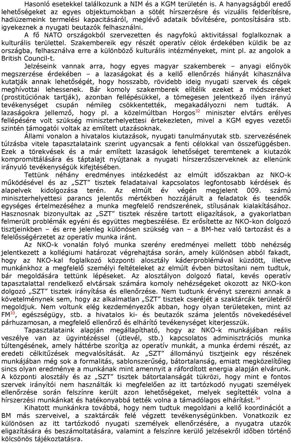 igyekeznek a nyugati beutazók felhasználni. A fő NATO országokból szervezetten és nagyfokú aktivitással foglalkoznak a kulturális területtel.