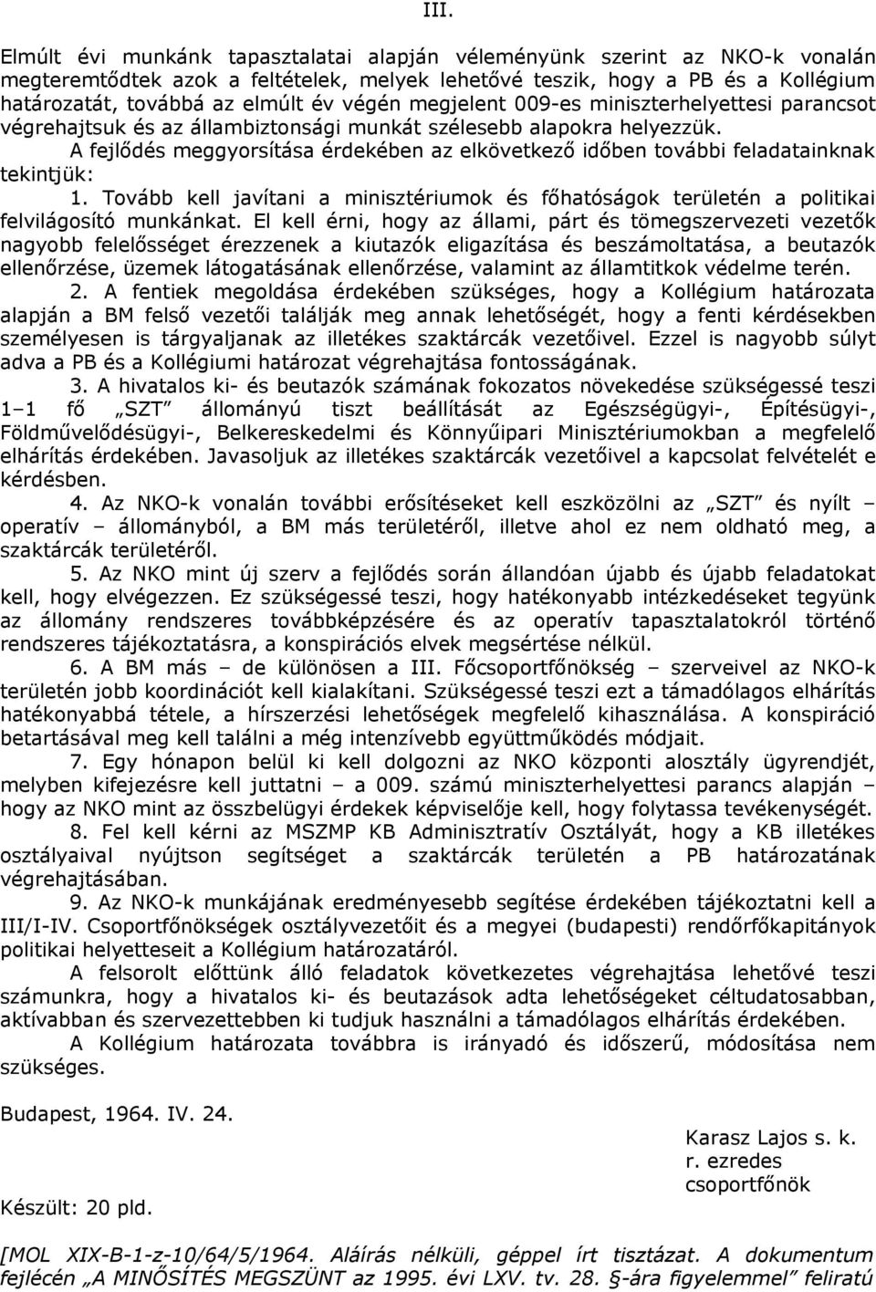 A fejlődés meggyorsítása érdekében az elkövetkező időben további feladatainknak tekintjük: 1. Tovább kell javítani a minisztériumok és főhatóságok területén a politikai felvilágosító munkánkat.