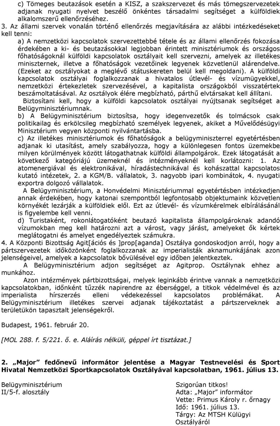 beutazásokkal legjobban érintett minisztériumok és országos főhatóságoknál külföldi kapcsolatok osztályait kell szervezni, amelyek az illetékes miniszternek, illetve a főhatóságok vezetőinek legyenek