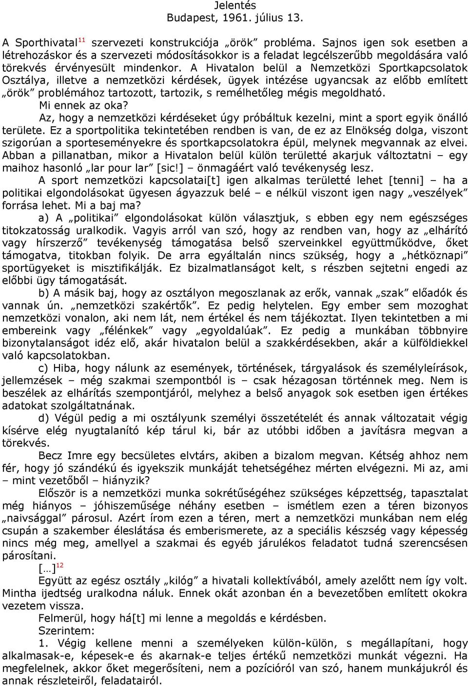 A Hivatalon belül a Nemzetközi Sportkapcsolatok Osztálya, illetve a nemzetközi kérdések, ügyek intézése ugyancsak az előbb említett örök problémához tartozott, tartozik, s remélhetőleg mégis