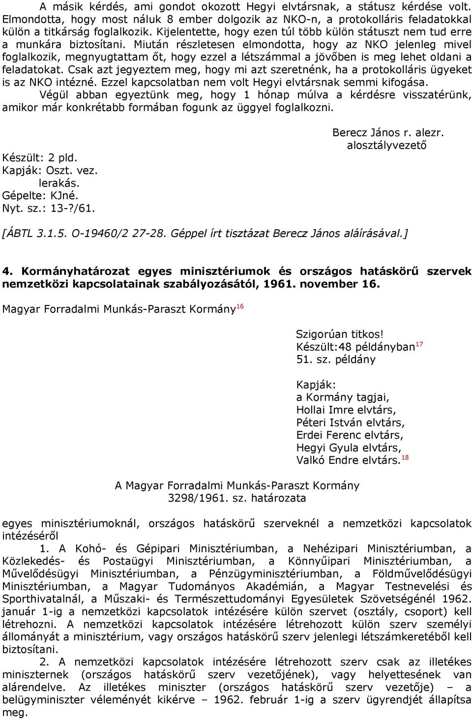 Miután részletesen elmondotta, hogy az NKO jelenleg mivel foglalkozik, megnyugtattam őt, hogy ezzel a létszámmal a jövőben is meg lehet oldani a feladatokat.