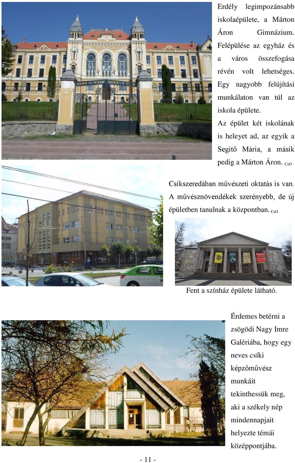 Az épület két iskolának is heleyet ad, az egyik a Segítő Mária, a másik pedig a Márton Áron. CsO Csíkszeredában művészeti oktatás is van.