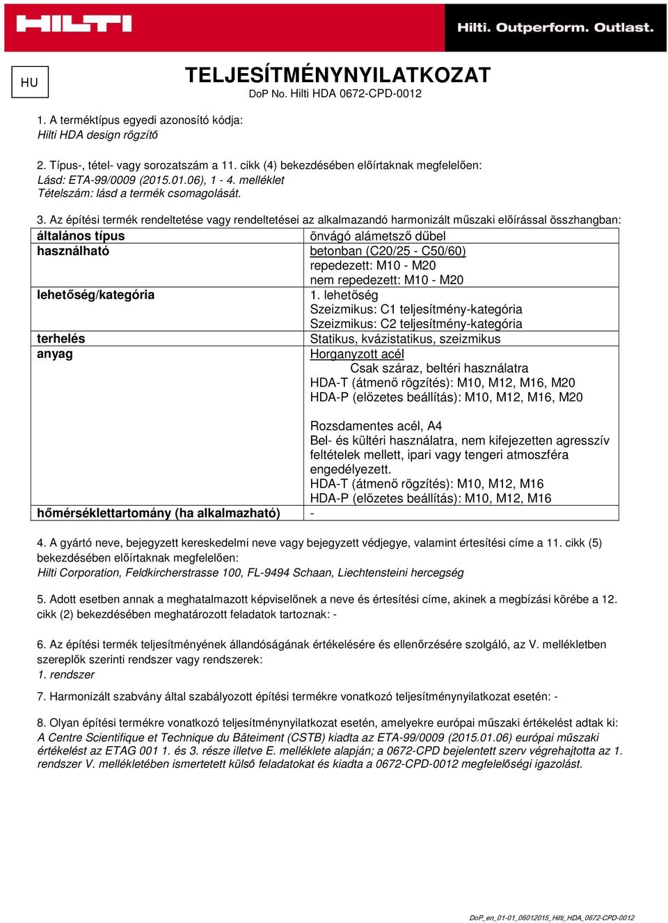 Az építési termék rendeltetése vagy rendeltetései az alkalmazandó harmonizált műszaki előírással összhangban: általános típus önvágó alámetsző dűbel használható betonban (C20/25 - C50/60) repedezett: