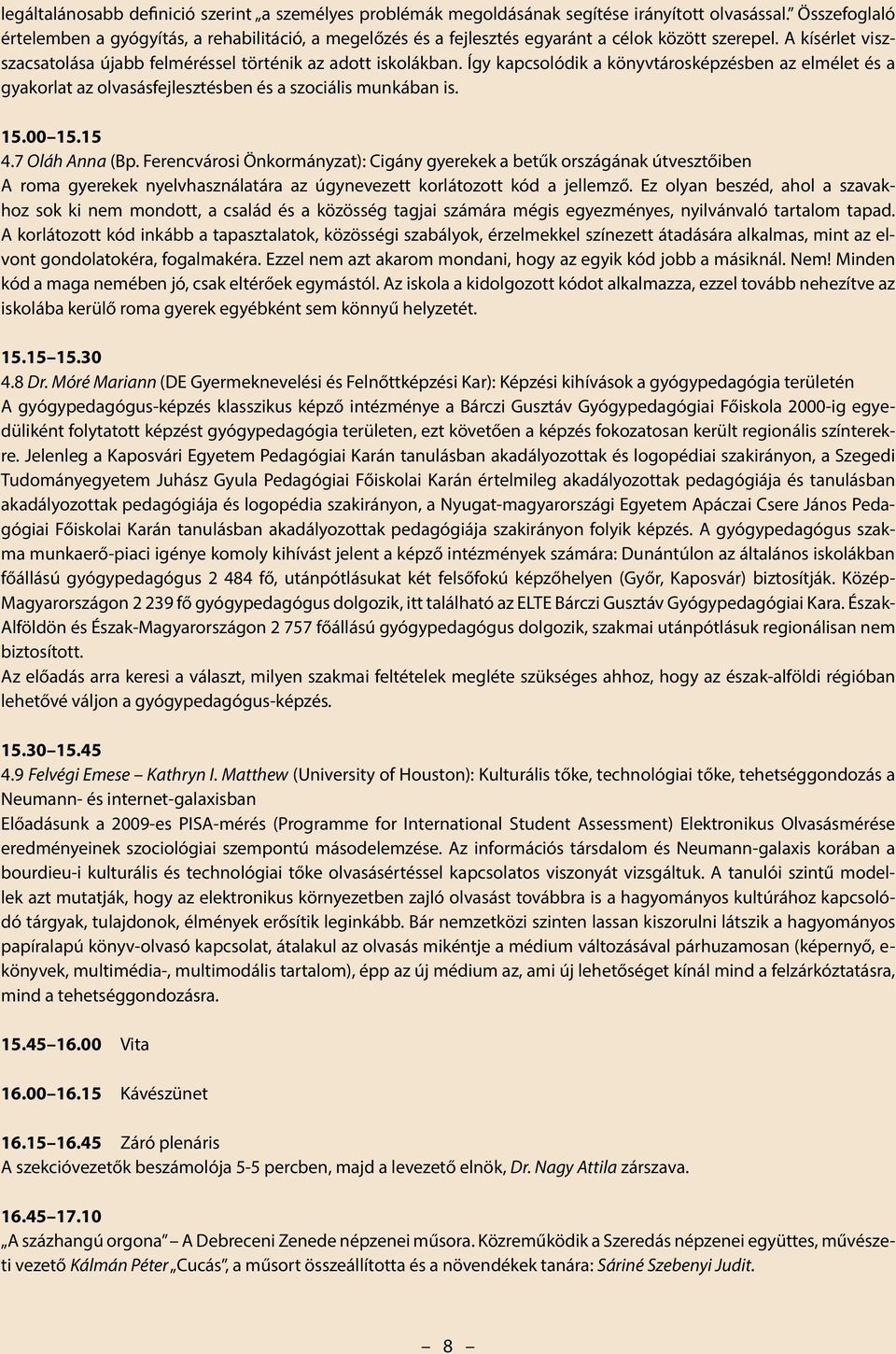 Így kapcsolódik a könyvtárosképzésben az elmélet és a gyakorlat az olvasásfejlesztésben és a szociális munkában is. 15.00 15.15 4.7 Oláh Anna (Bp.