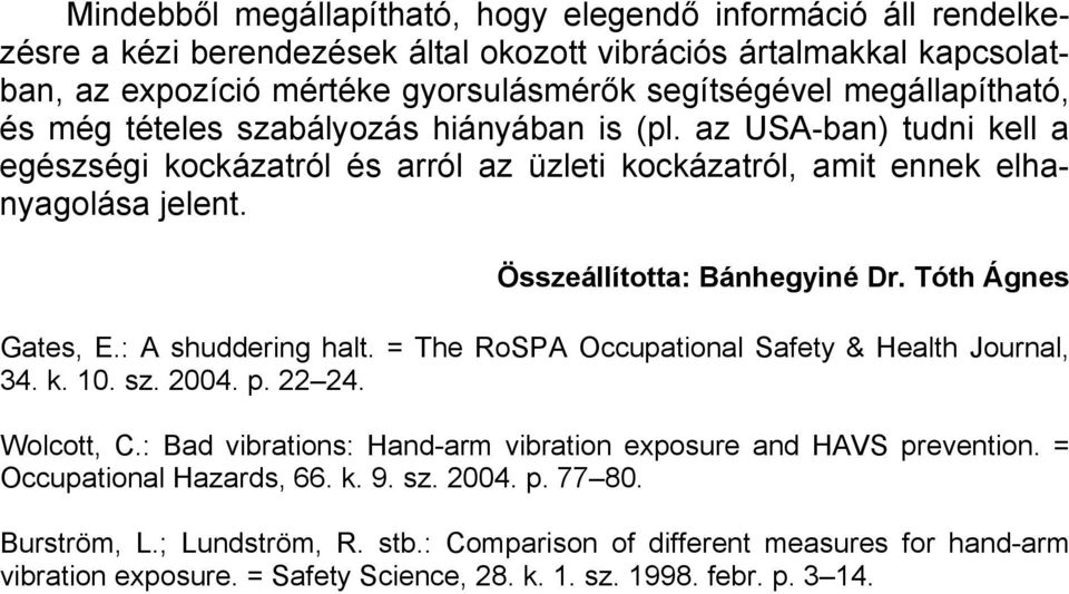 Összeállította: Bánhegyiné Dr. Tóth Ágnes Gates, E.: A shuddering halt. = The RoSPA Occupational Safety & Health Journal, 34. k. 10. sz. 2004. p. 22 24. Wolcott, C.