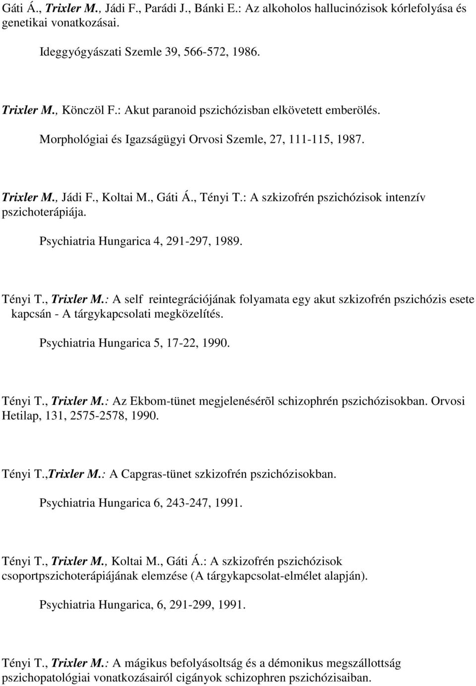 : A szkizofrén pszichózisok intenzív pszichoterápiája. Psychiatria Hungarica 4, 291-297, 1989. Tényi T., Trixler M.