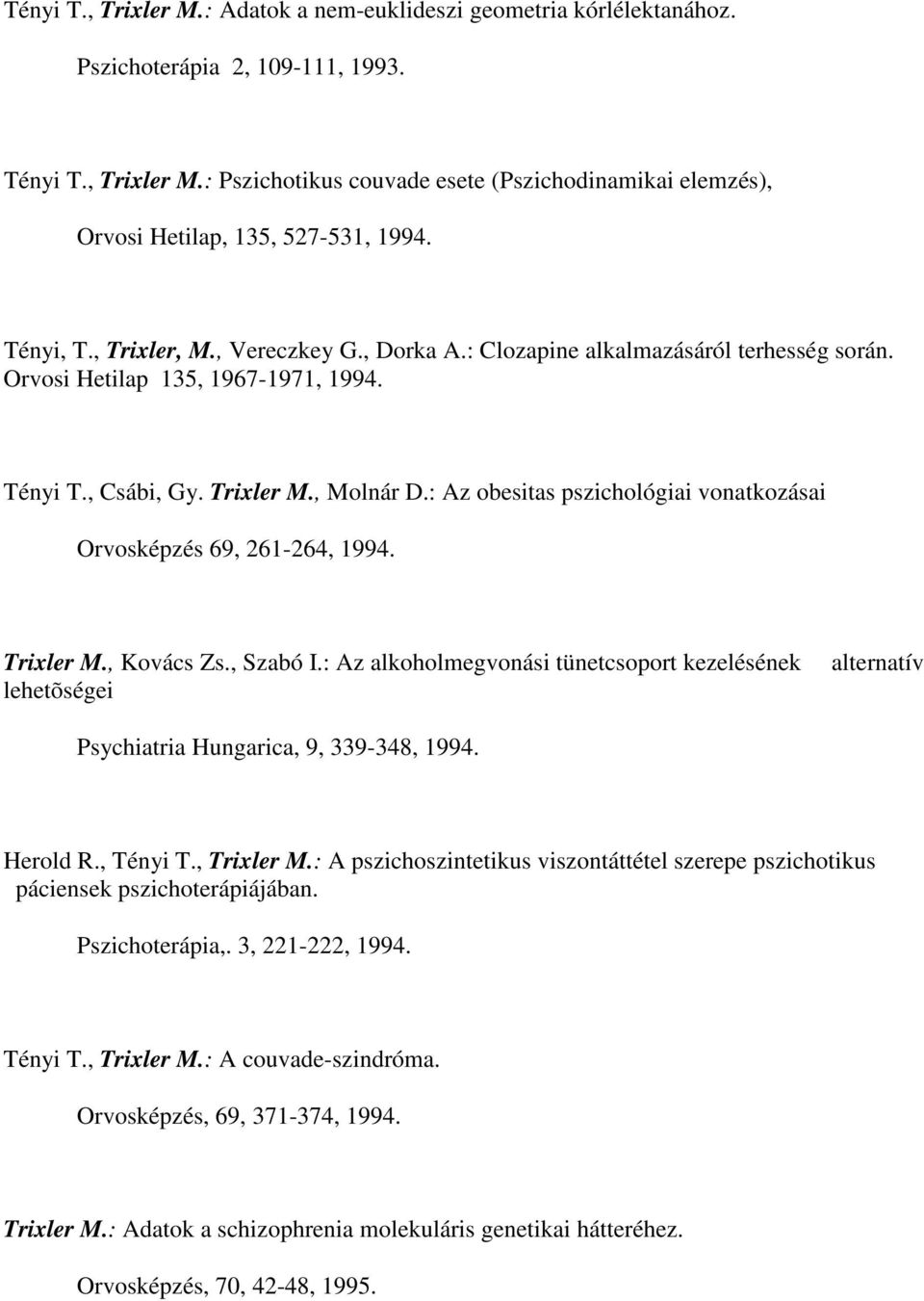 : Az obesitas pszichológiai vonatkozásai Orvosképzés 69, 261-264, 1994. Trixler M., Kovács Zs., Szabó I.