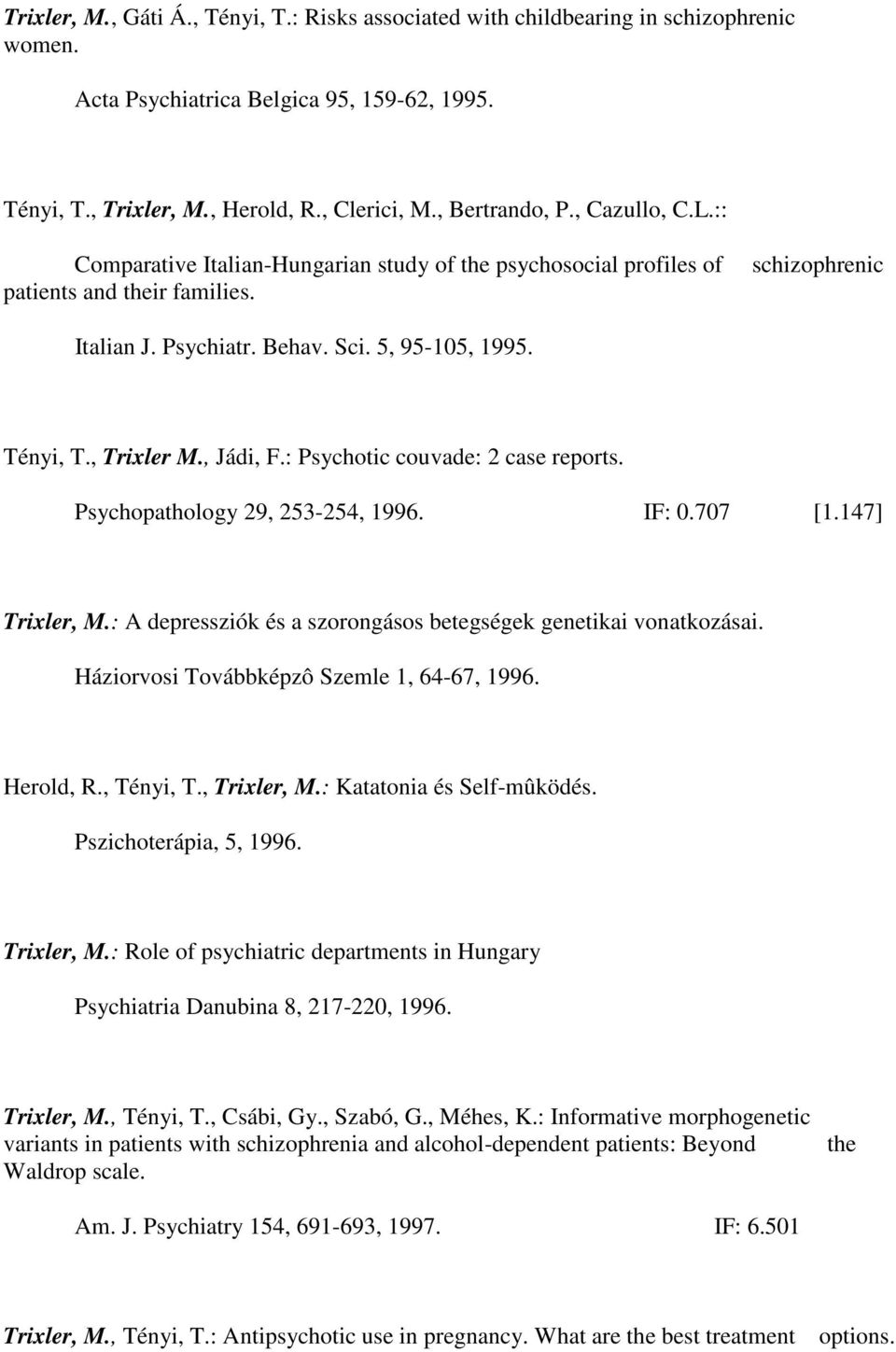 , Trixler M., Jádi, F.: Psychotic couvade: 2 case reports. Psychopathology 29, 253-254, 1996. IF: 0.707 [1.147] A depressziók és a szorongásos betegségek genetikai vonatkozásai.