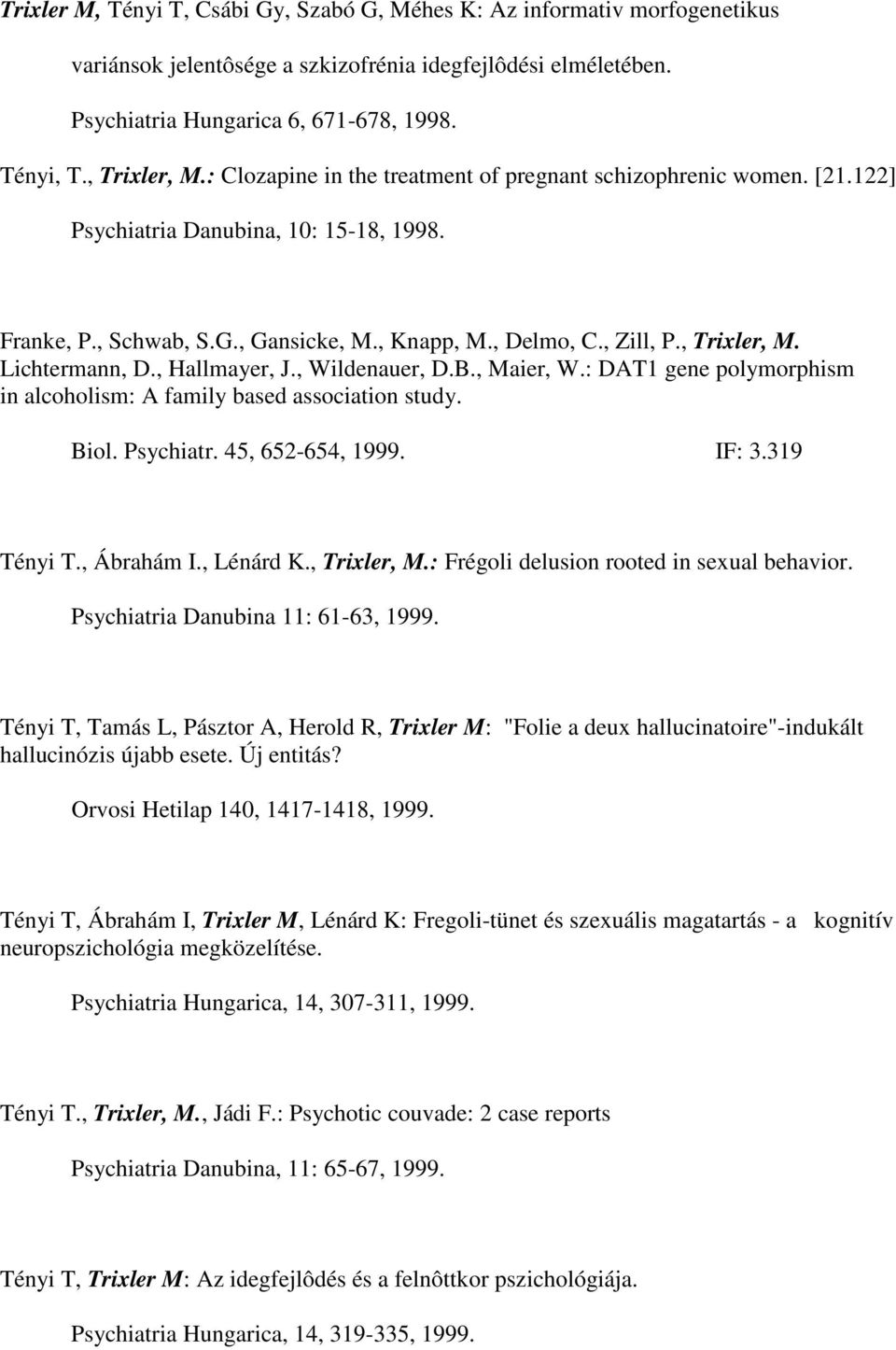 Lichtermann, D., Hallmayer, J., Wildenauer, D.B., Maier, W.: DAT1 gene polymorphism in alcoholism: A family based association study. Biol. Psychiatr. 45, 652-654, 1999. IF: 3.319 Tényi T., Ábrahám I.