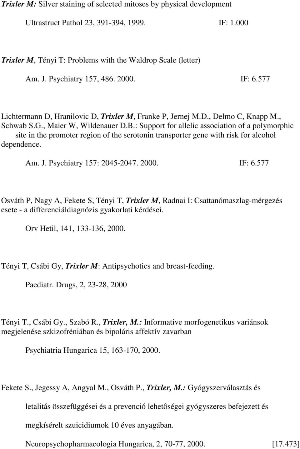 : Support for allelic association of a polymorphic site in the promoter region of the serotonin transporter gene with risk for alcohol dependence. Am. J. Psychiatry 157: 2045-2047. 2000. IF: 6.