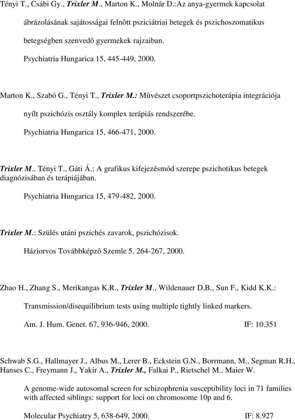 Psychiatria Hungarica 15, 466-471, 2000. Trixler M., Tényi T., Gáti Á.: A grafikus kifejezésmód szerepe pszichotikus betegek diagnózisában és terápiájában. Psychiatria Hungarica 15, 479-482, 2000.