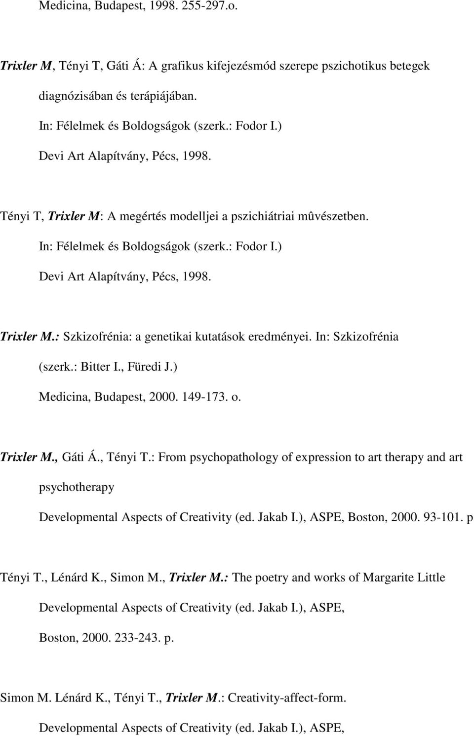 In: Szkizofrénia (szerk.: Bitter I., Füredi J.) Medicina, Budapest, 2000. 149-173. o. Trixler M., Gáti Á., Tényi T.