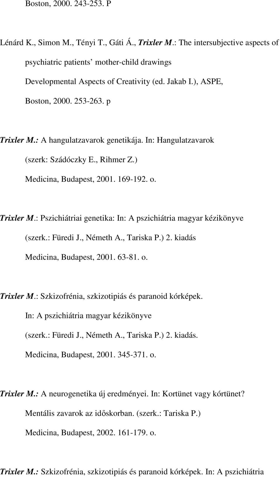 : Füredi J., Németh A., Tariska P.) 2. kiadás Medicina, Budapest, 2001. 63-81. o. Trixler M.: Szkizofrénia, szkizotipiás és paranoid kórképek. In: A pszichiátria magyar kézikönyve (szerk.: Füredi J., Németh A., Tariska P.) 2. kiadás. Medicina, Budapest, 2001. 345-371.