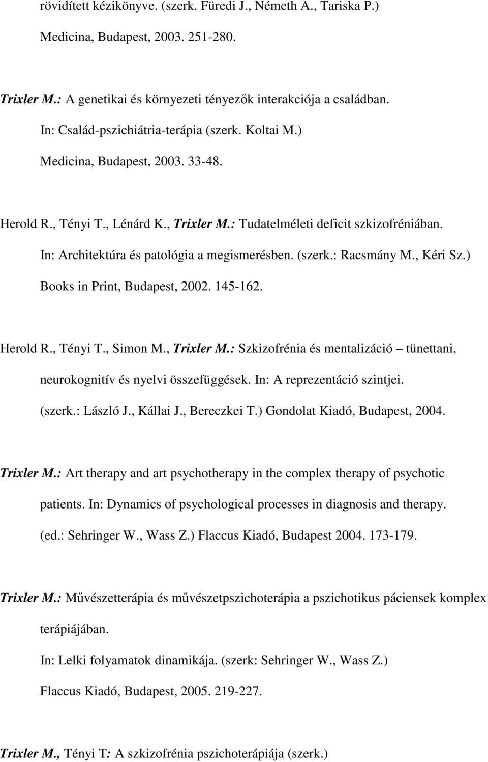 In: Architektúra és patológia a megismerésben. (szerk.: Racsmány M., Kéri Sz.) Books in Print, Budapest, 2002. 145-162. Herold R., Tényi T., Simon M., Trixler M.