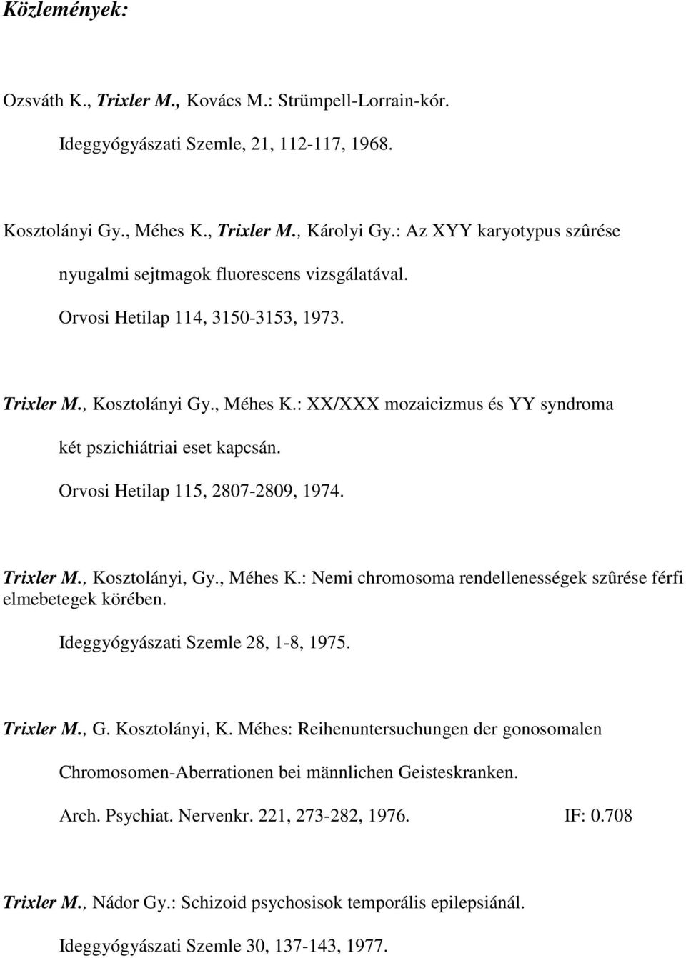 : XX/XXX mozaicizmus és YY syndroma két pszichiátriai eset kapcsán. Orvosi Hetilap 115, 2807-2809, 1974. Trixler M., Kosztolányi, Gy., Méhes K.