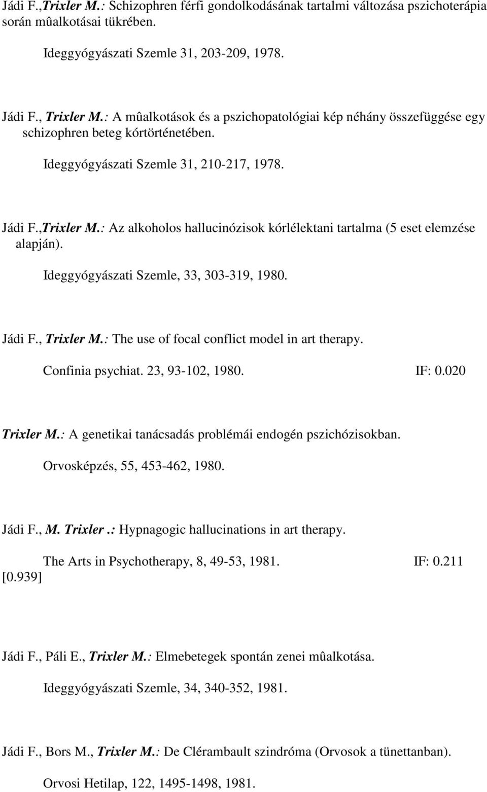 : Az alkoholos hallucinózisok kórlélektani tartalma (5 eset elemzése alapján). Ideggyógyászati Szemle, 33, 303-319, 1980. Jádi F., Trixler M.: The use of focal conflict model in art therapy.