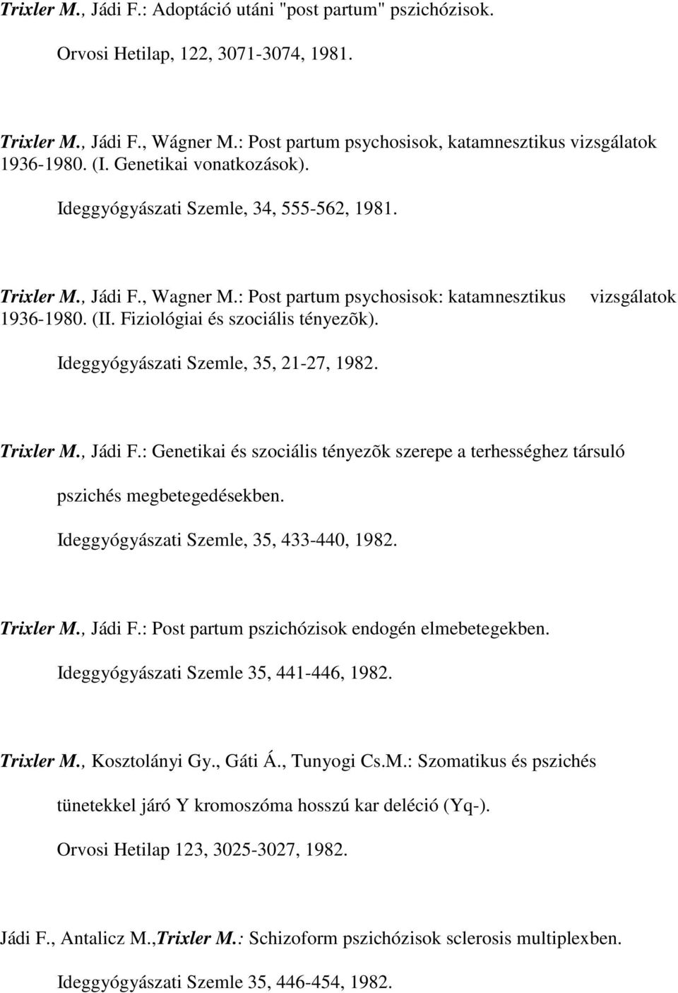 vizsgálatok Ideggyógyászati Szemle, 35, 21-27, 1982. Trixler M., Jádi F.: Genetikai és szociális tényezõk szerepe a terhességhez társuló pszichés megbetegedésekben.