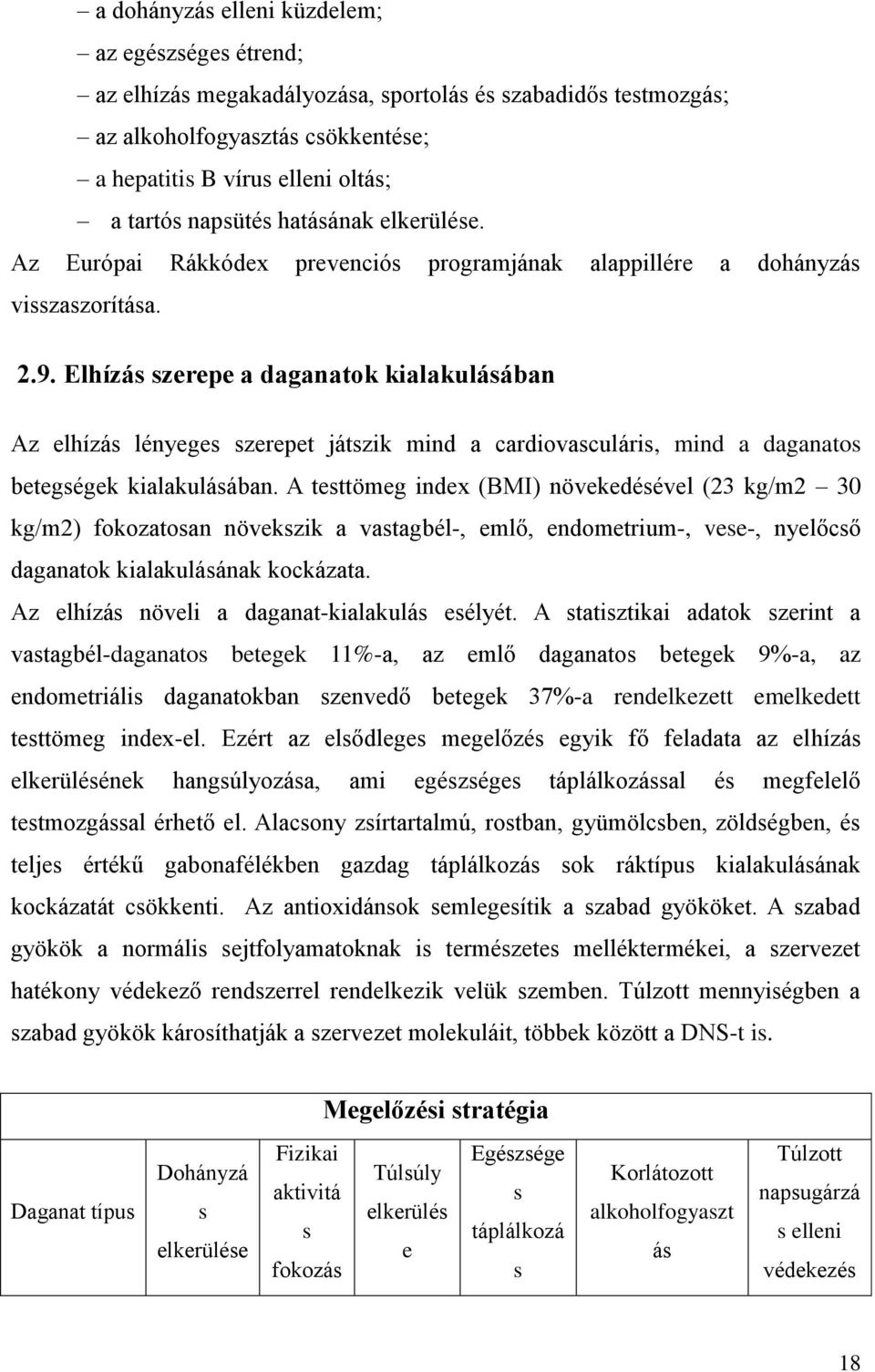 Elhízás szerepe a daganatok kialakulásában Az elhízás lényeges szerepet játszik mind a cardiovasculáris, mind a daganatos betegségek kialakulásában.