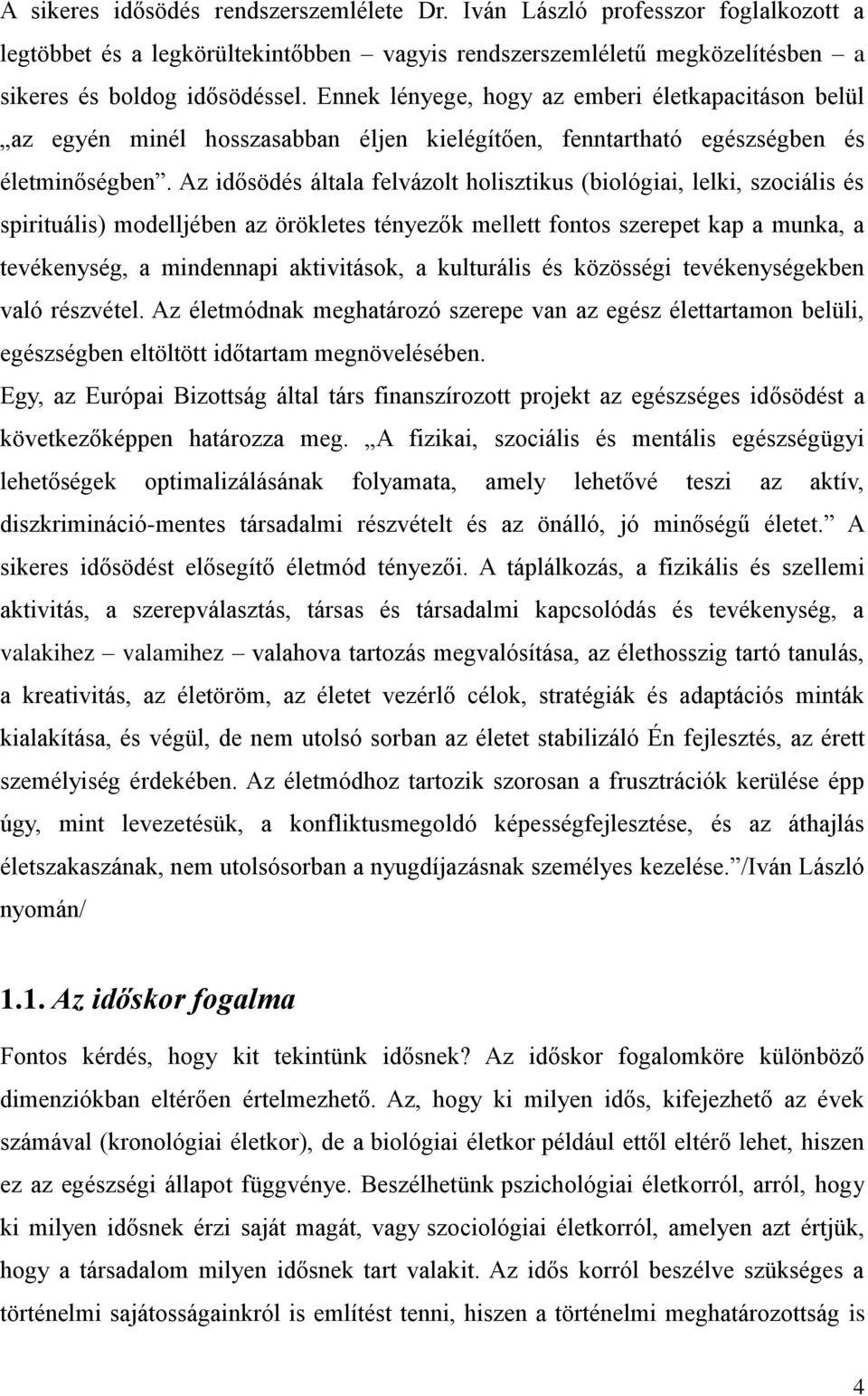 Az idősödés általa felvázolt holisztikus (biológiai, lelki, szociális és spirituális) modelljében az örökletes tényezők mellett fontos szerepet kap a munka, a tevékenység, a mindennapi aktivitások, a