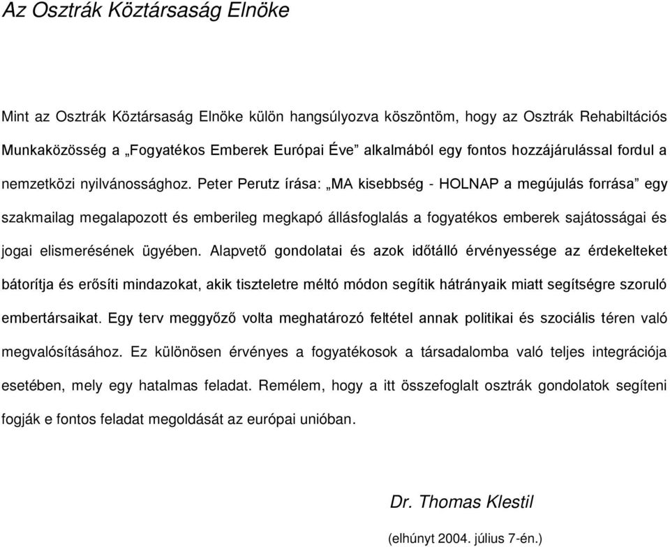 Peter Perutz írása: MA kisebbség - HOLNAP a megújulás forrása egy szakmailag megalapozott és emberileg megkapó állásfoglalás a fogyatékos emberek sajátosságai és jogai elismerésének ügyében.