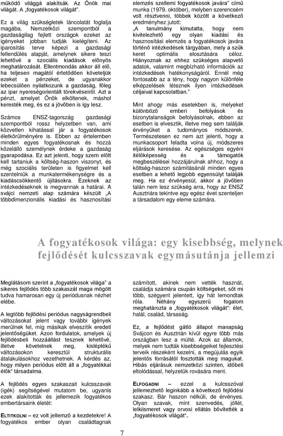 Az iparosítás terve képezi a gazdasági fellendülés alapját, amelynek sikere teszi lehetővé a szociális kiadások előnyös meghatározását.