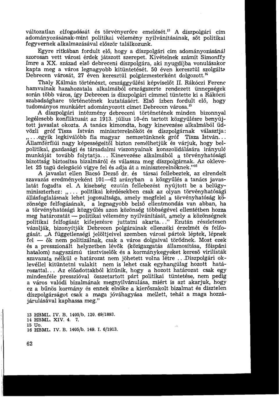 század első debreceni díszpolgára, aki nyugdíjba vonulásakor kapta meg a város legnagyobb kitüntetését. 50 éven keresztül szolgálta Debrecen városát, 27 éven keresztül polgármesterként dolgozott.