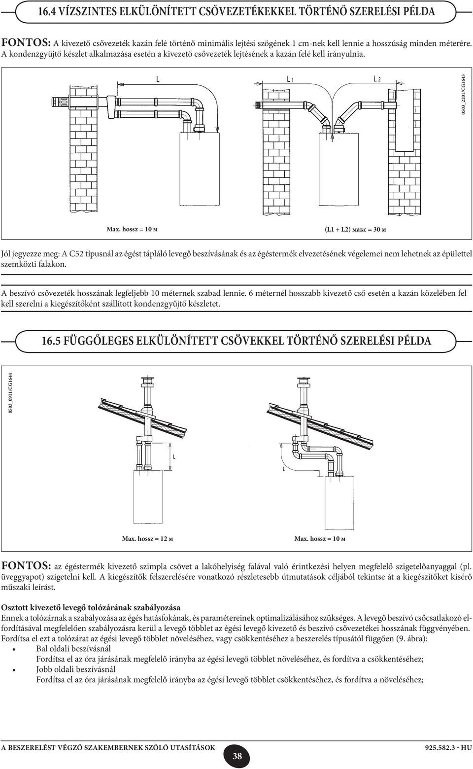 hossz = 10 м (L1 + L2) макс = 30 м Jól jegyezze meg: A C52 típusnál az égést tápláló levegő beszívásának és az égéstermék elvezetésének végelemei nem lehetnek az épülettel szemközti falakon.