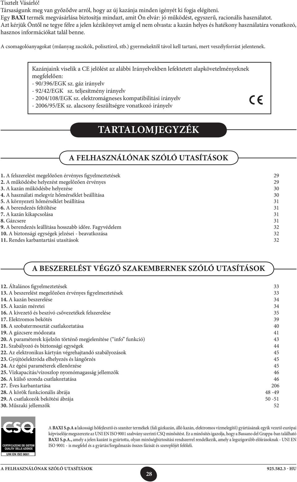 Azt kérjük Öntől ne tegye félre a jelen kézikönyvet amíg el nem olvasta: a kazán helyes és hatékony használatára vonatkozó, hasznos információkat talál benne.