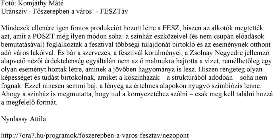 És bár a szervezés, a fesztivál körülményei, a Zsolnay Negyedre jellemző alapvető nézői érdektelenség egyáltalán nem az ő malmukra hajtotta a vizet, remélhetőleg egy olyan eseményt hoztak létre,