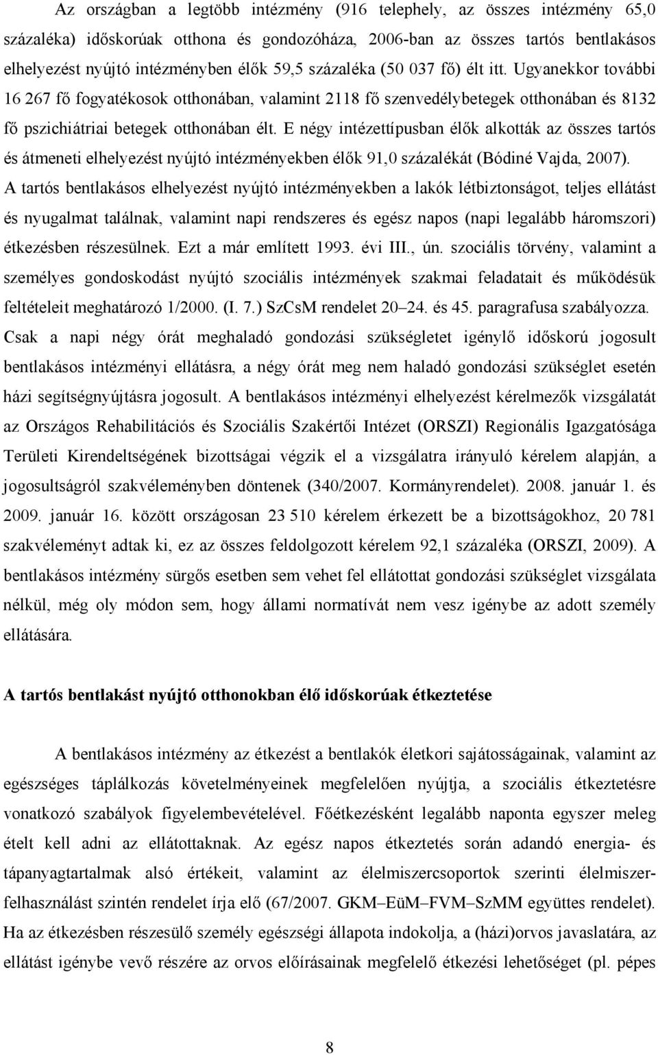 E négy intézettípusban élık alkották az összes tartós és átmeneti elhelyezést nyújtó intézményekben élık 91,0 százalékát (Bódiné Vajda, 2007).