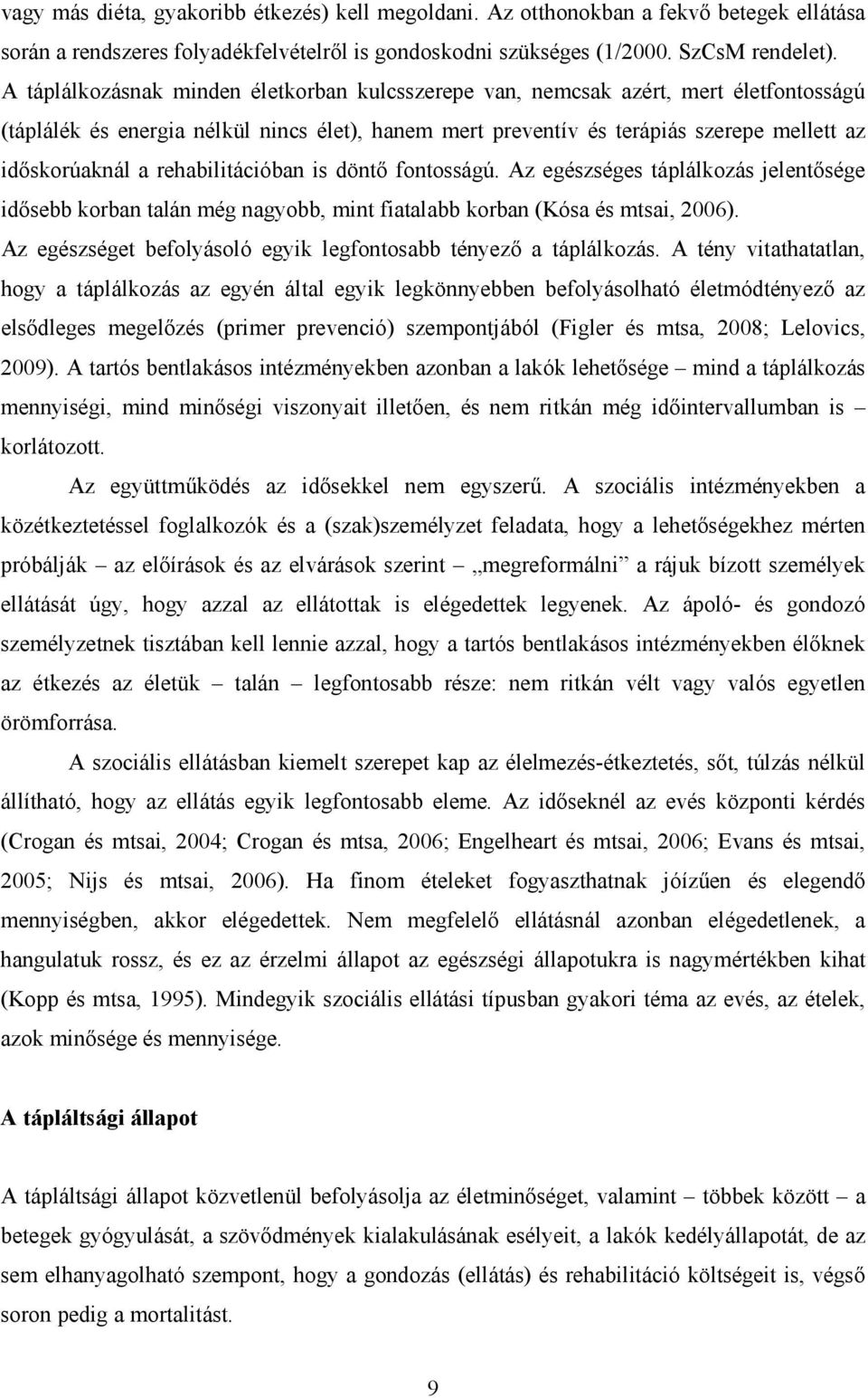 rehabilitációban is döntı fontosságú. Az egészséges táplálkozás jelentısége idısebb korban talán még nagyobb, mint fiatalabb korban (Kósa és mtsai, 2006).