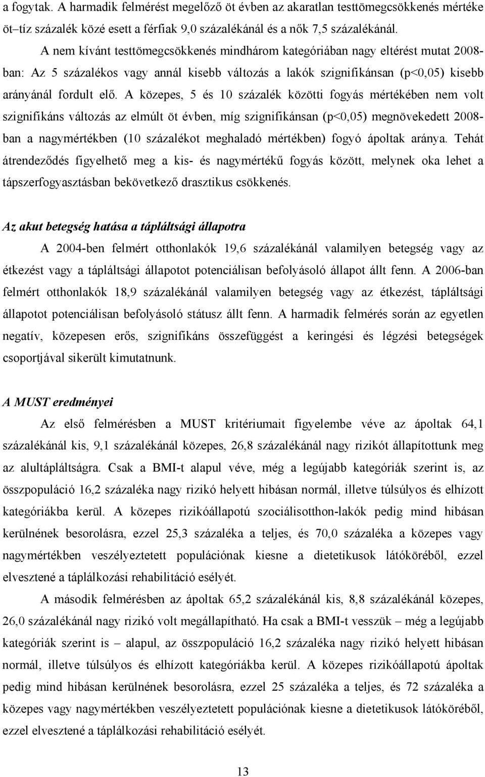 A közepes, 5 és 10 százalék közötti fogyás mértékében nem volt szignifikáns változás az elmúlt öt évben, míg szignifikánsan (p<0,05) megnövekedett 2008- ban a nagymértékben (10 százalékot meghaladó