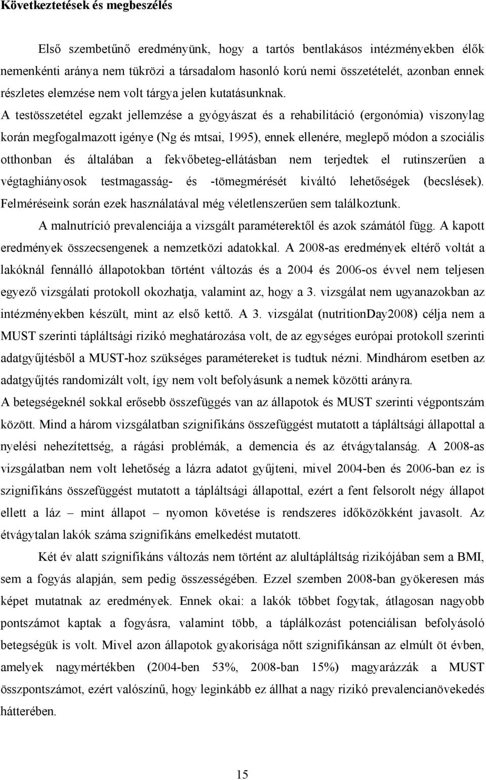 A testösszetétel egzakt jellemzése a gyógyászat és a rehabilitáció (ergonómia) viszonylag korán megfogalmazott igénye (Ng és mtsai, 1995), ennek ellenére, meglepı módon a szociális otthonban és