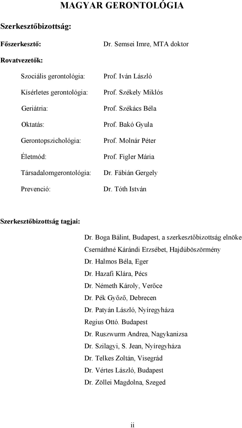 Székely Miklós Prof. Székács Béla Prof. Bakó Gyula Prof. Molnár Péter Prof. Figler Mária Dr. Fábián Gergely Dr. Tóth István Szerkesztıbizottság tagjai: Dr.