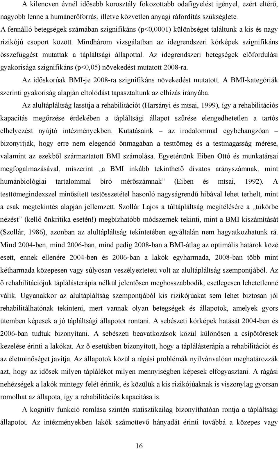 Mindhárom vizsgálatban az idegrendszeri kórképek szignifikáns összefüggést mutattak a tápláltsági állapottal.