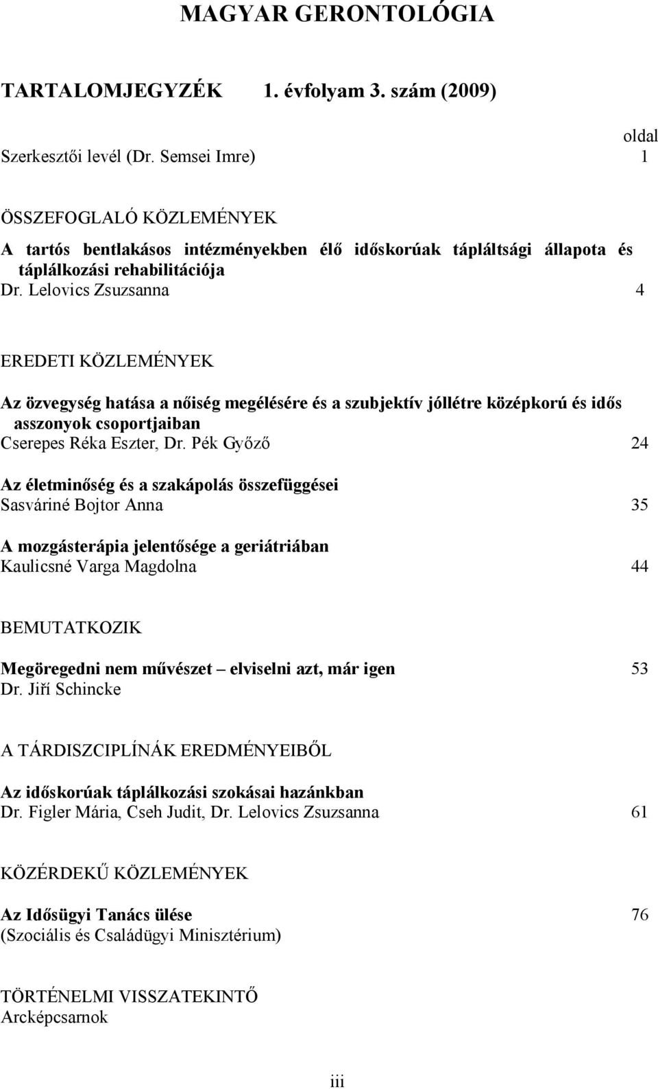 Lelovics Zsuzsanna 4 EREDETI KÖZLEMÉNYEK Az özvegység hatása a nıiség megélésére és a szubjektív jóllétre középkorú és idıs asszonyok csoportjaiban Cserepes Réka Eszter, Dr.